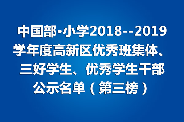 小學(xué)部2018--2019學(xué)年度高新區(qū)優(yōu)秀班集體、三好學(xué)生、優(yōu)秀學(xué)生干部公示名單（第三榜）